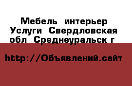 Мебель, интерьер Услуги. Свердловская обл.,Среднеуральск г.